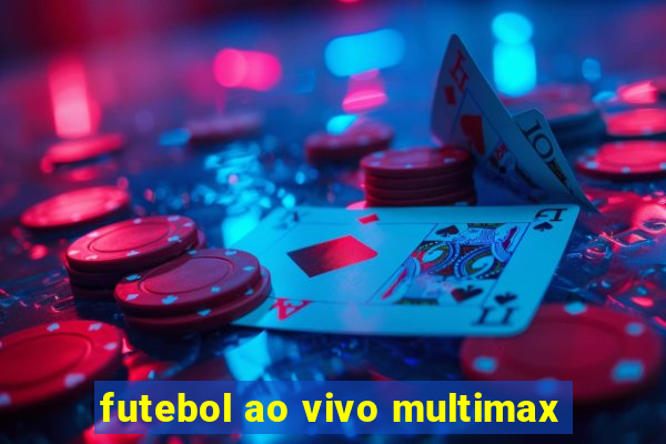 futebol ao vivo multimax